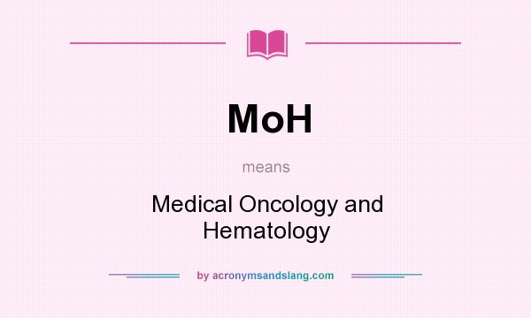 What does MoH mean? It stands for Medical Oncology and Hematology