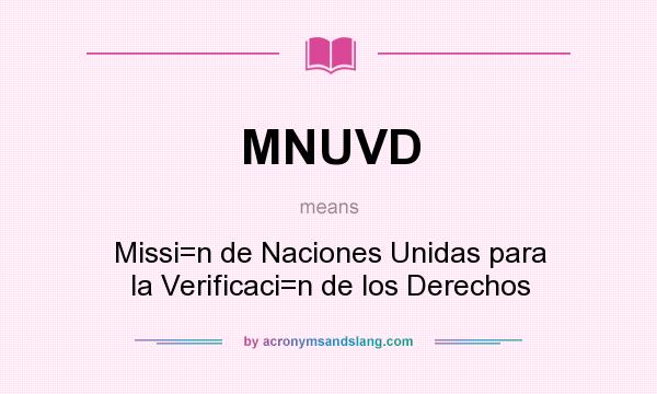 What does MNUVD mean? It stands for Missi=n de Naciones Unidas para la Verificaci=n de los Derechos