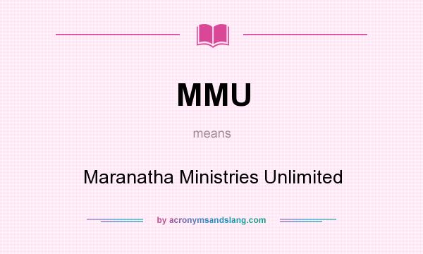 What does MMU mean? It stands for Maranatha Ministries Unlimited