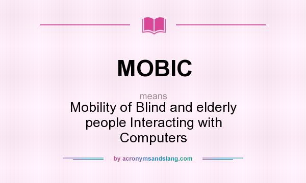 What does MOBIC mean? It stands for Mobility of Blind and elderly people Interacting with Computers