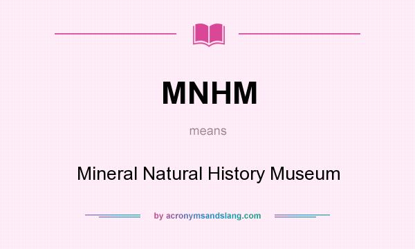 What does MNHM mean? It stands for Mineral Natural History Museum