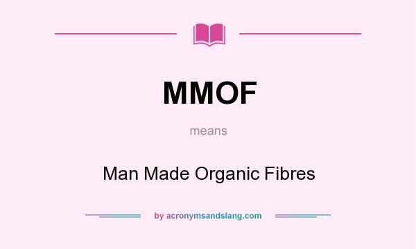 What does MMOF mean? It stands for Man Made Organic Fibres