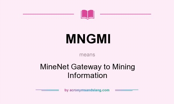 What does MNGMI mean? It stands for MineNet Gateway to Mining Information