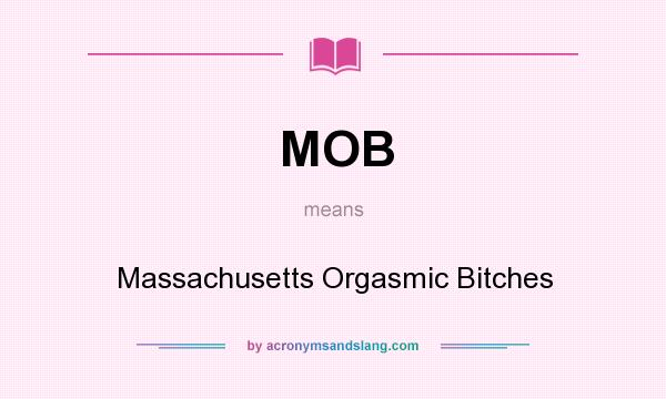 What does MOB mean? It stands for Massachusetts Orgasmic Bitches