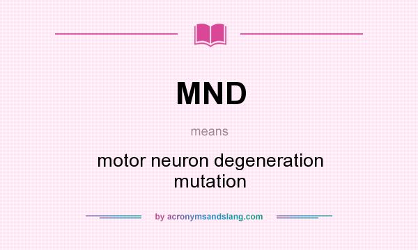 What does MND mean? It stands for motor neuron degeneration mutation