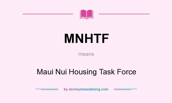 What does MNHTF mean? It stands for Maui Nui Housing Task Force