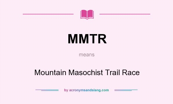 What does MMTR mean? It stands for Mountain Masochist Trail Race