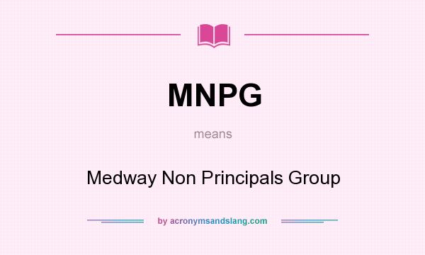What does MNPG mean? It stands for Medway Non Principals Group
