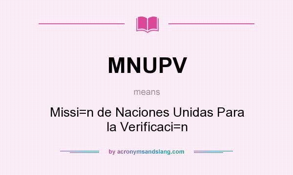 What does MNUPV mean? It stands for Missi=n de Naciones Unidas Para la Verificaci=n