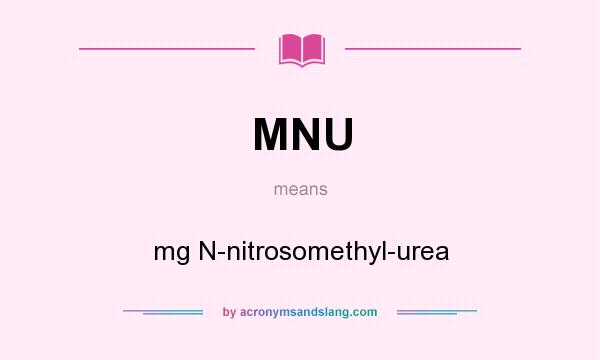 What does MNU mean? It stands for mg N-nitrosomethyl-urea