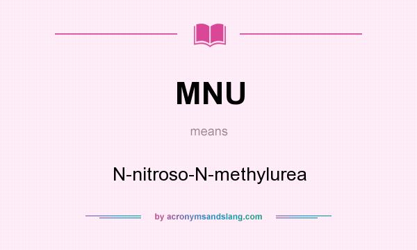 What does MNU mean? It stands for N-nitroso-N-methylurea