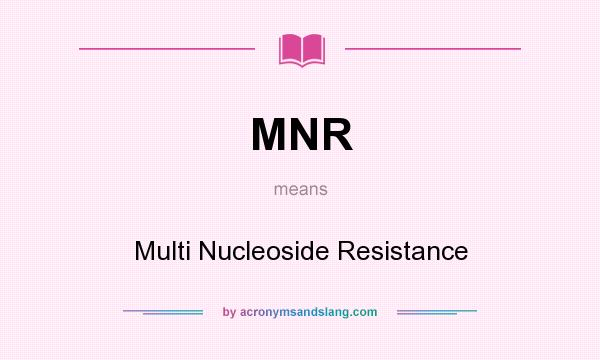 What does MNR mean? It stands for Multi Nucleoside Resistance