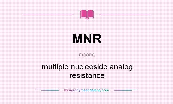 What does MNR mean? It stands for multiple nucleoside analog resistance