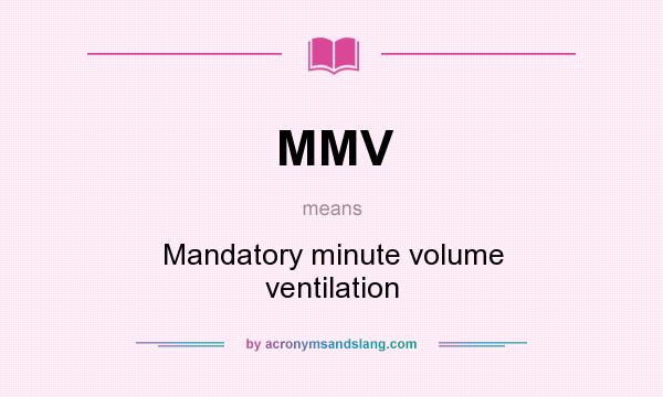 What does MMV mean? It stands for Mandatory minute volume ventilation