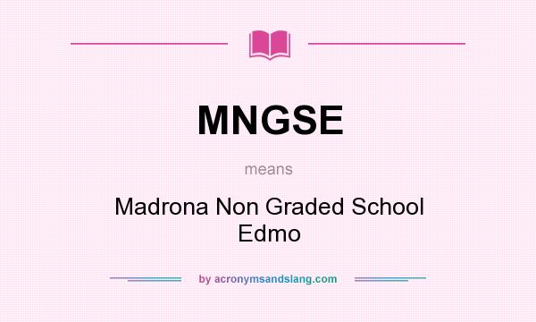 What does MNGSE mean? It stands for Madrona Non Graded School Edmo
