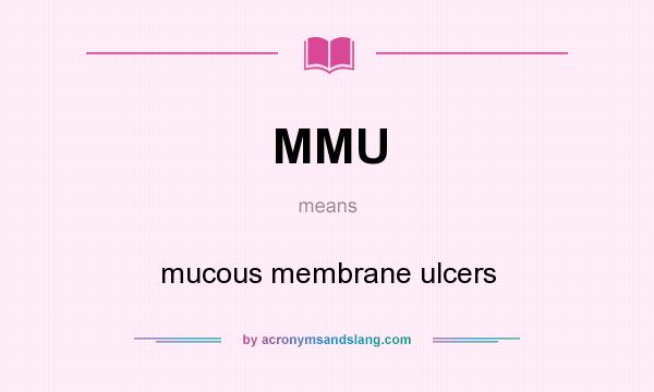 What does MMU mean? It stands for mucous membrane ulcers