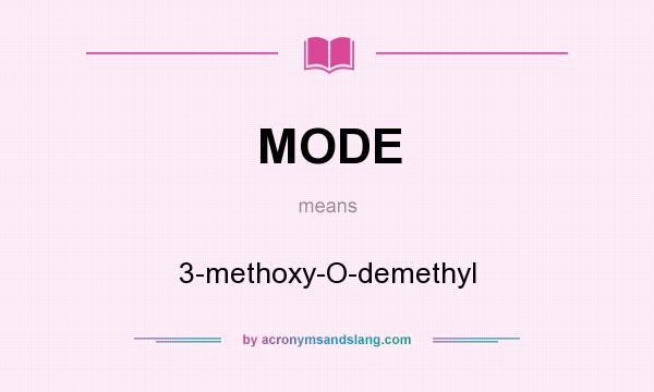 What does MODE mean? It stands for 3-methoxy-O-demethyl