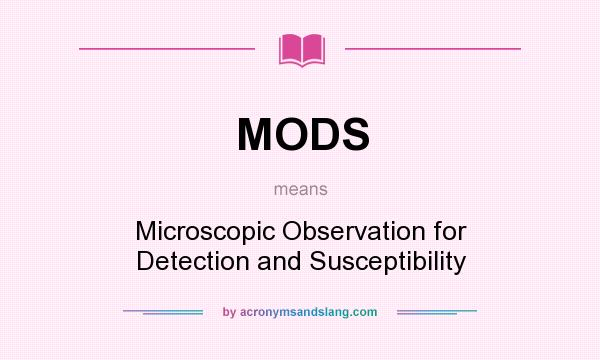 What does MODS mean? It stands for Microscopic Observation for Detection and Susceptibility
