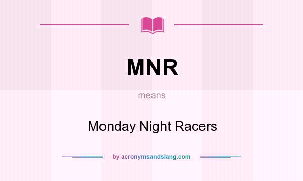 What does MNR mean? It stands for Monday Night Racers