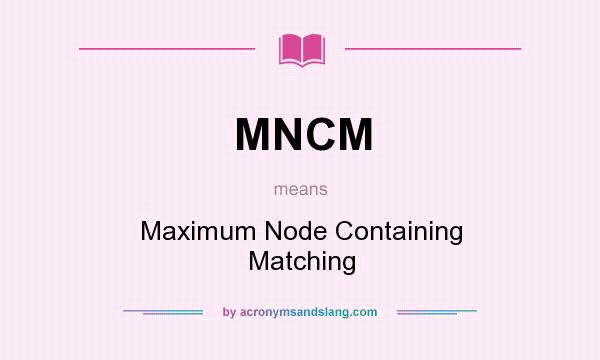 What does MNCM mean? It stands for Maximum Node Containing Matching