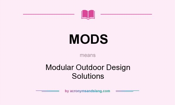 What does MODS mean? It stands for Modular Outdoor Design Solutions