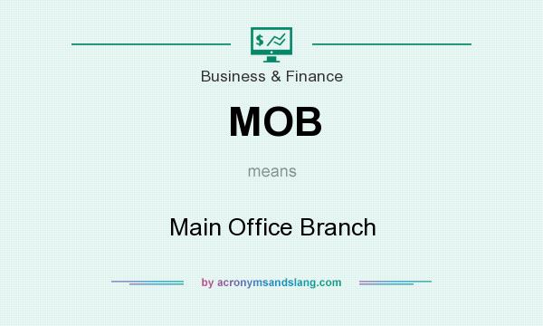 What does MOB mean? It stands for Main Office Branch