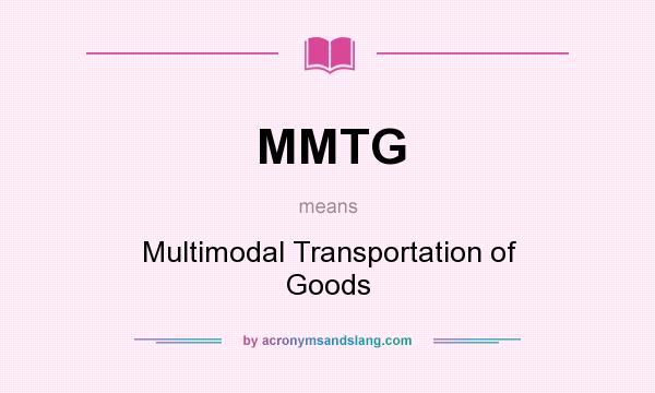 What does MMTG mean? It stands for Multimodal Transportation of Goods