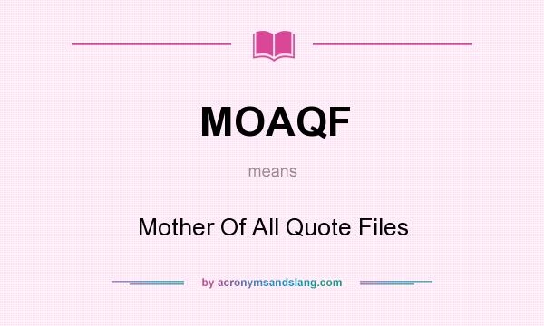 What does MOAQF mean? It stands for Mother Of All Quote Files