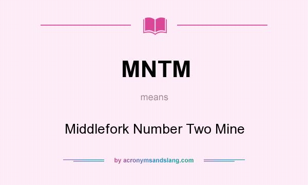 What does MNTM mean? It stands for Middlefork Number Two Mine