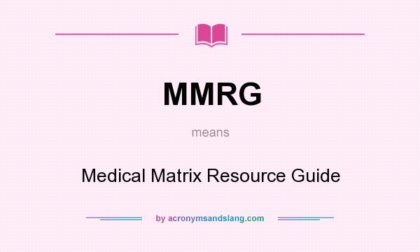 What does MMRG mean? It stands for Medical Matrix Resource Guide