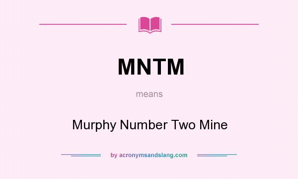 What does MNTM mean? It stands for Murphy Number Two Mine