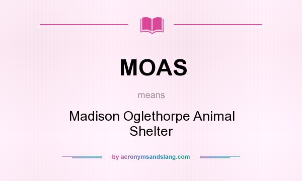 What does MOAS mean? It stands for Madison Oglethorpe Animal Shelter