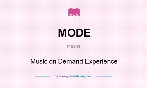 What does MODE mean? It stands for Music on Demand Experience