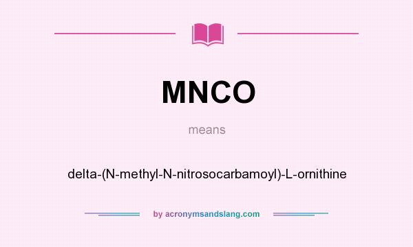 What does MNCO mean? It stands for delta-(N-methyl-N-nitrosocarbamoyl)-L-ornithine