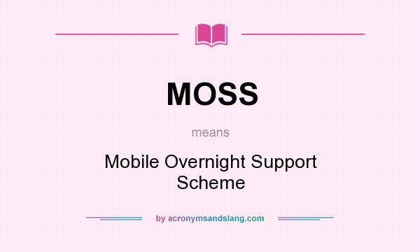 What does MOSS mean? It stands for Mobile Overnight Support Scheme