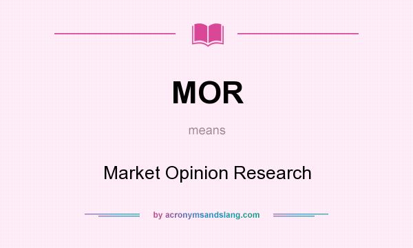 What does MOR mean? It stands for Market Opinion Research