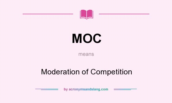 What does MOC mean? It stands for Moderation of Competition
