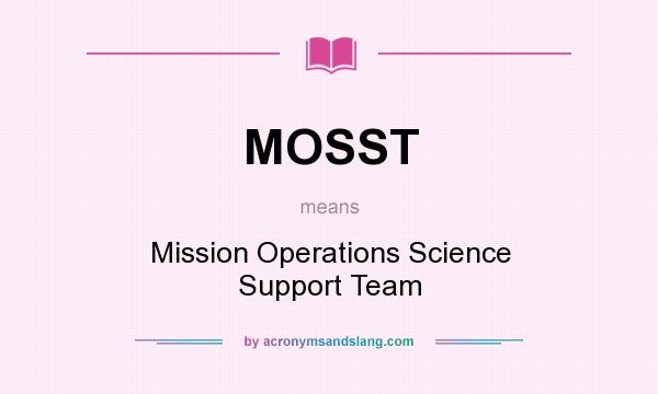 What does MOSST mean? It stands for Mission Operations Science Support Team