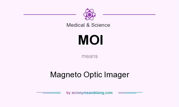 What does MOI mean? It stands for Magneto Optic Imager