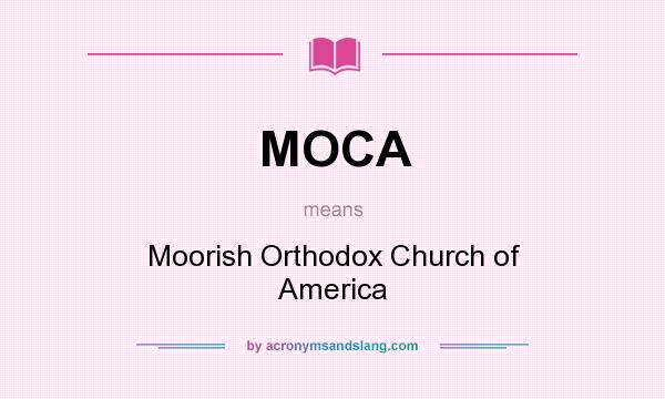 What does MOCA mean? It stands for Moorish Orthodox Church of America
