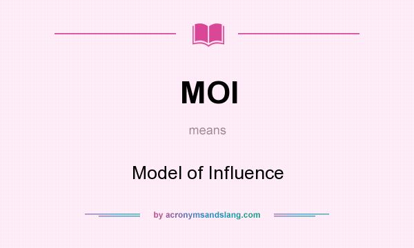 What does MOI mean? It stands for Model of Influence