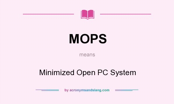 What does MOPS mean? It stands for Minimized Open PC System