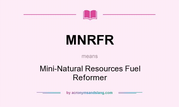 What does MNRFR mean? It stands for Mini-Natural Resources Fuel Reformer