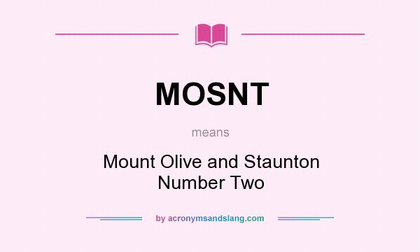 What does MOSNT mean? It stands for Mount Olive and Staunton Number Two