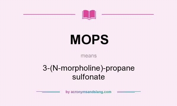 What does MOPS mean? It stands for 3-(N-morpholine)-propane sulfonate