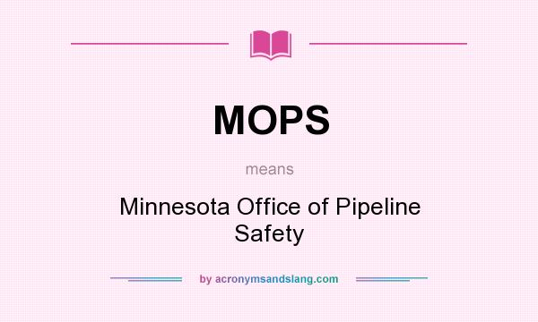 What does MOPS mean? It stands for Minnesota Office of Pipeline Safety