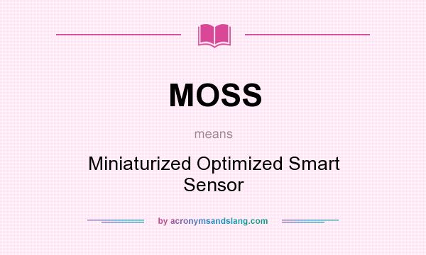 What does MOSS mean? It stands for Miniaturized Optimized Smart Sensor