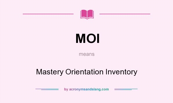 What does MOI mean? It stands for Mastery Orientation Inventory