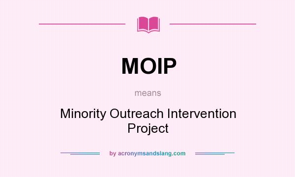What does MOIP mean? It stands for Minority Outreach Intervention Project