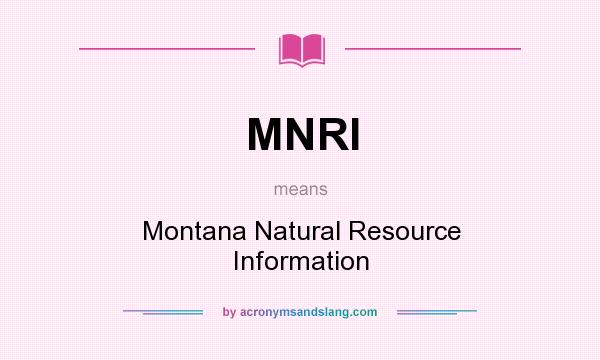 What does MNRI mean? It stands for Montana Natural Resource Information
